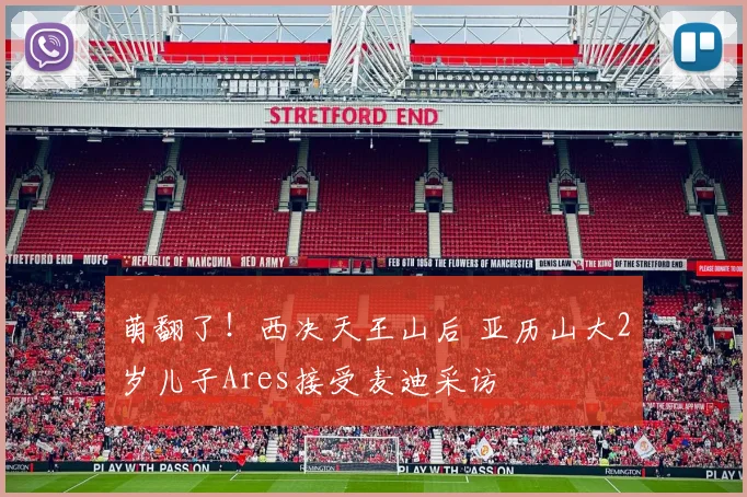 萌翻了！西决天王山后 亚历山大2岁儿子Ares接受麦迪采访