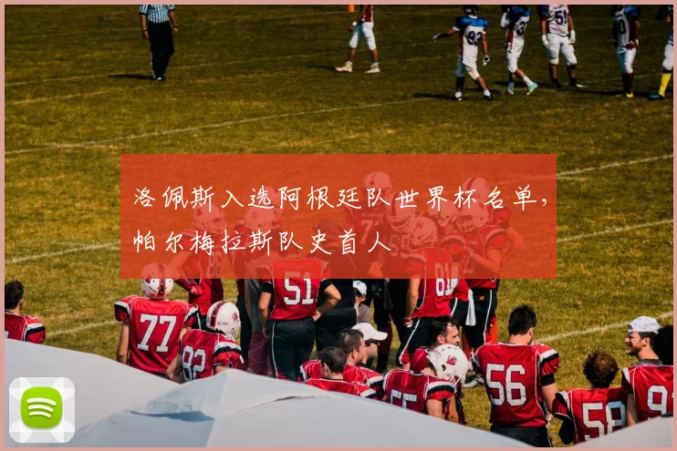 洛佩斯入选阿根廷队世界杯名单，帕尔梅拉斯队史首人